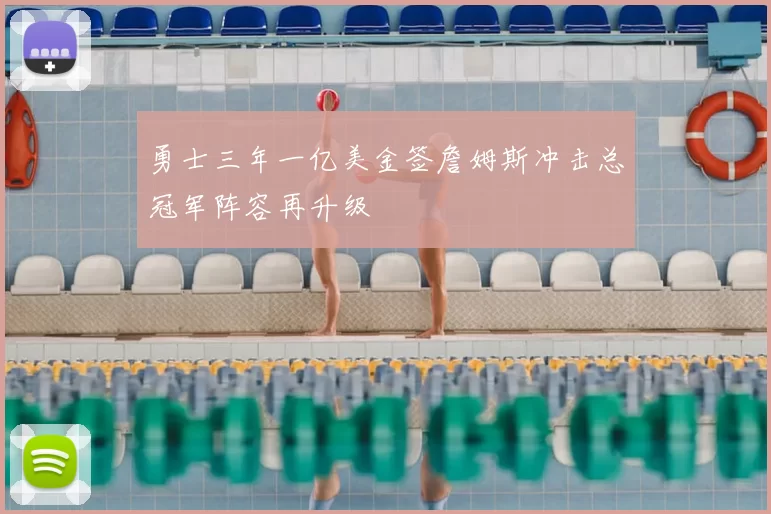 勇士三年一亿美金签詹姆斯冲击总冠军阵容再升级