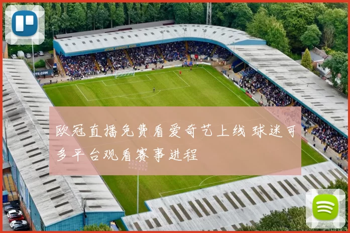 欧冠直播免费看爱奇艺上线 球迷可多平台观看赛事进程