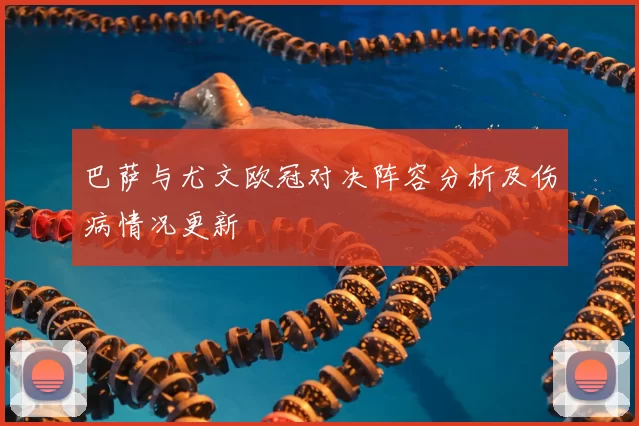 巴萨与尤文欧冠对决阵容分析及伤病情况更新