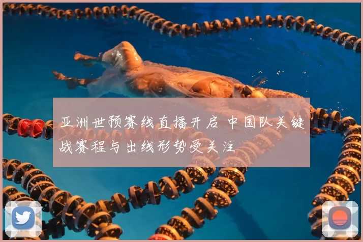 亚洲世预赛线直播开启 中国队关键战赛程与出线形势受关注