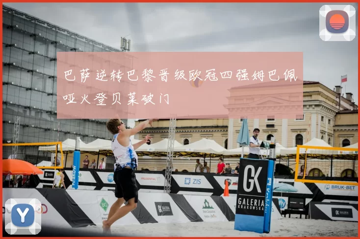 巴萨逆转巴黎晋级欧冠四强姆巴佩哑火登贝莱破门