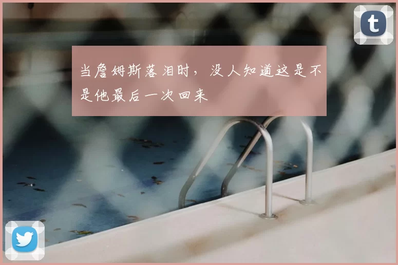 当詹姆斯落泪时，没人知道这是不是他最后一次回来