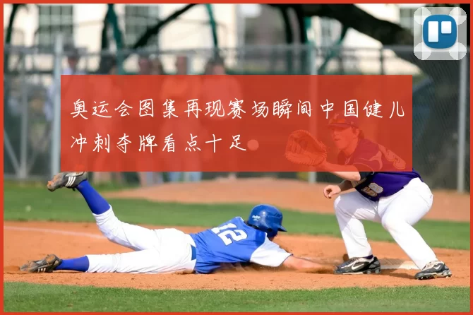 奥运会图集再现赛场瞬间中国健儿冲刺夺牌看点十足