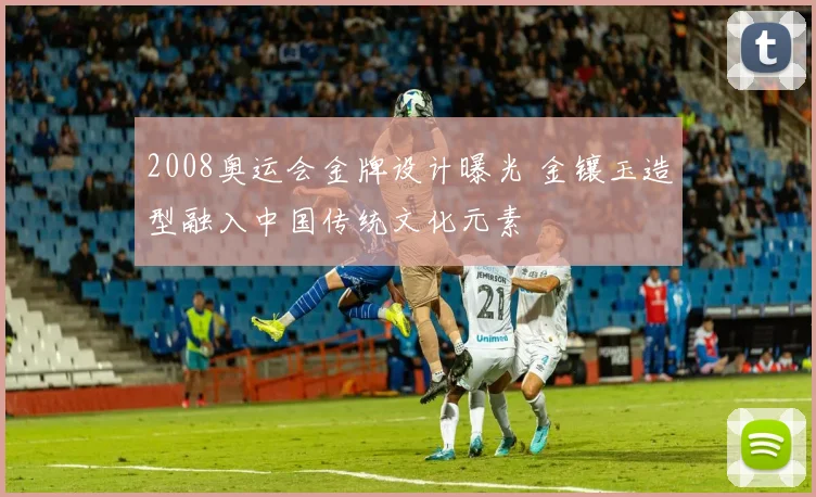 2008奥运会金牌设计曝光 金镶玉造型融入中国传统文化元素