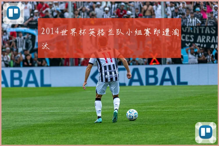 2014世界杯英格兰队小组赛即遭淘汰