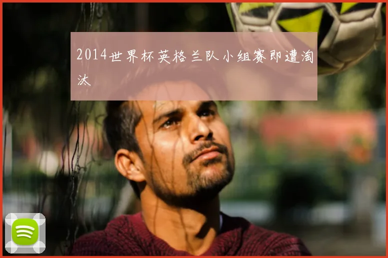 2014世界杯英格兰队小组赛即遭淘汰