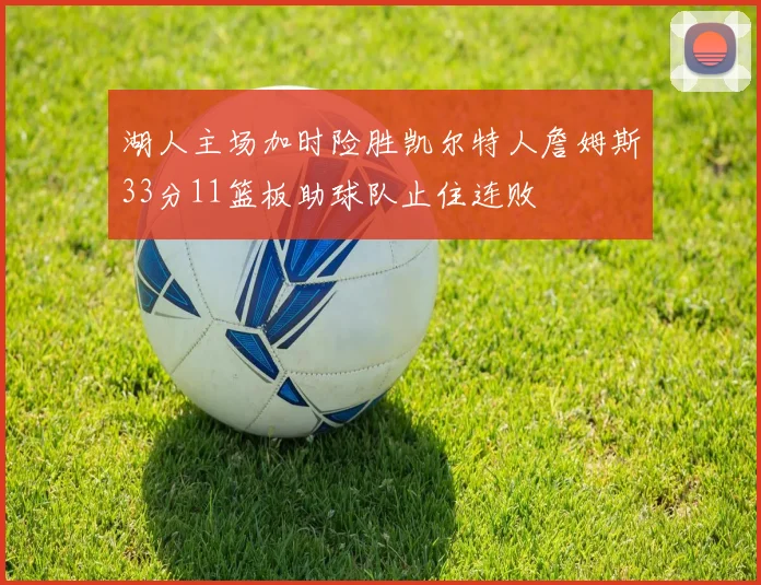 湖人主场加时险胜凯尔特人詹姆斯33分11篮板助球队止住连败